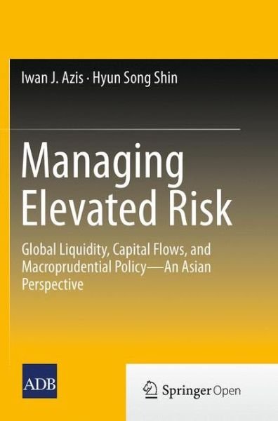 Cover for Iwan J. Azis · Managing Elevated Risk: Global Liquidity, Capital Flows, and Macroprudential Policy-An Asian Perspective (Paperback Book) [Softcover reprint of the original 1st ed. 2015 edition] (2016)