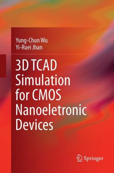 Cover for Yung-Chun Wu · 3D TCAD Simulation for CMOS Nanoeletronic Devices (Paperback Book) [Softcover reprint of the original 1st ed. 2018 edition] (2018)