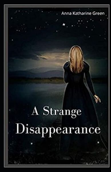 A Strange Disappearance Illustrated - Anna Katharine Green - Books - Independently Published - 9798513733799 - June 2, 2021