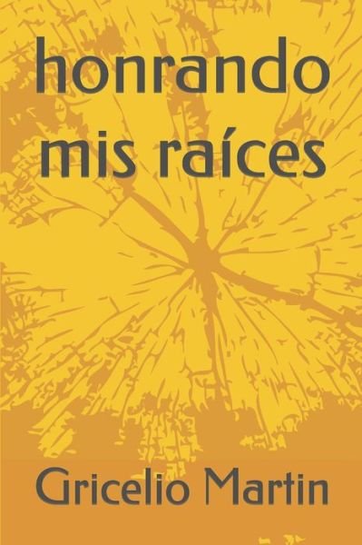 Honrando Mis Raices - Gricelio Martin - Books - Independently Published - 9798598516799 - January 22, 2021