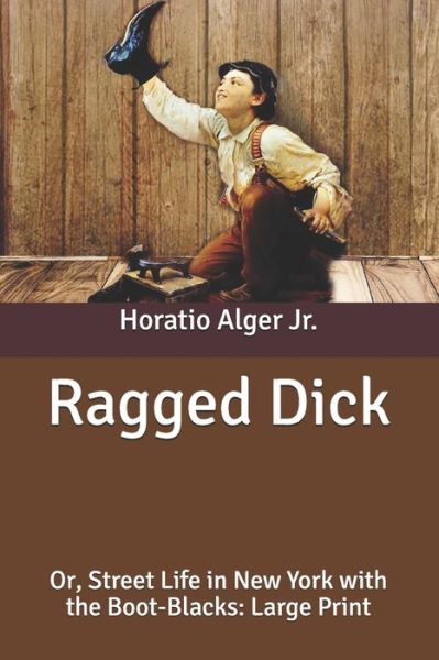 Cover for Alger, Horatio, Jr · Ragged Dick: Or, Street Life in New York with the Boot-Blacks: Large Print (Paperback Book) (2020)