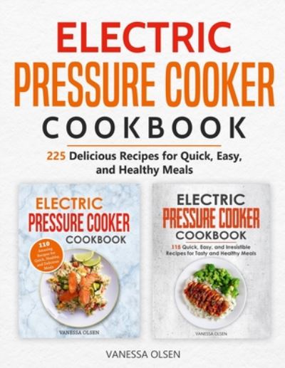 Cover for Olsen Vanessa Olsen · Electric Pressure Cooker Cookbook: 225 Delicious Recipes for Quick, Easy, and Healthy Meals (Paperback Book) (2020)