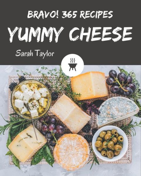 Bravo! 365 Yummy Cheese Recipes - Sarah Taylor - Books - Independently Published - 9798679150799 - August 25, 2020