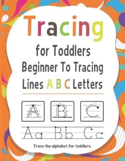 Cover for James Christian · Tracing for Toddlers Beginner To Tracing Lines ABC Letters, Trace the alphabet for toddlers: Alphabet Handwriting Practice workbook for kids for Pre K, Kindergarten, and Kids Ages 3-5 (Paperback Bog) (2020)
