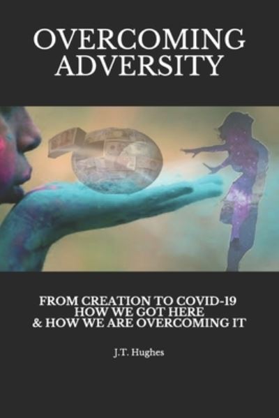 Cover for J T Hughes · Overcoming Adversity: From Creation to Covid-19, How We Got Here &amp; How We Are Overcoming It (Paperback Book) (2021)