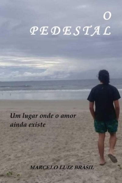 Cover for Brasil Marcelo Luiz Brasil · O PEDESTAL: Um Lugar Onde o Amor Ainda Existe (Pocketbok) (2021)