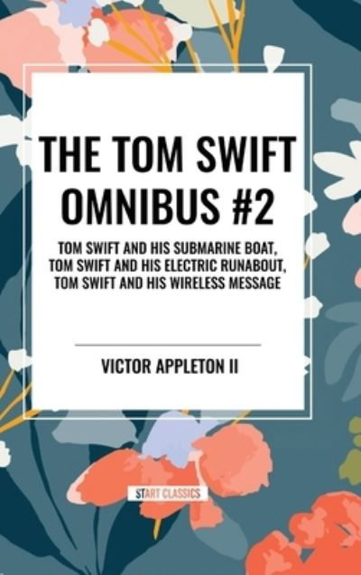 Cover for Victor Appleton · The Tom Swift Omnibus #2: Tom Swift and His Submarine Boat, Tom Swift and His Electric Runabout, Tom Swift and His Wireless Message (Inbunden Bok) (2024)