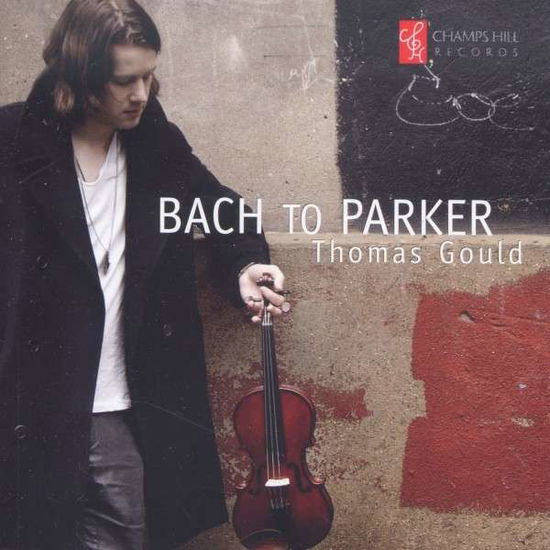 Bach to Parker - Thomas Gould - Musikk - CHAMPS HILL - 5060212590800 - 13. april 2016