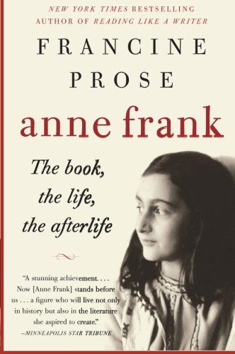 Anne Frank: the Book, the Life, the Afterlife - Francine Prose - Kirjat - Harper Perennial - 9780061430800 - tiistai 5. lokakuuta 2010