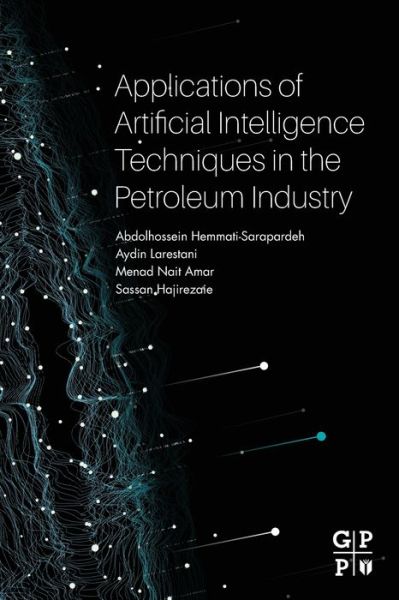 Cover for Hemmati-Sarapardeh, Abdolhossein (Assistant Professor, Department of Petroleum Engineering, Shahid Bahonar University of Kerman, Iran) · Applications of Artificial Intelligence Techniques in the Petroleum Industry (Paperback Book) (2020)