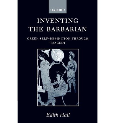 Cover for Hall, Edith (Lecturer, Department of Classics, Lecturer, Department of Classics, University of Reading) · Inventing the Barbarian: Greek Self-Definition through Tragedy - Oxford Classical Monographs (Paperback Bog) (1991)
