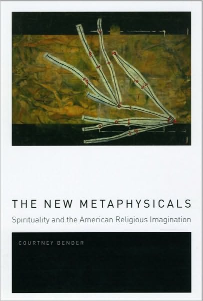 Cover for Bender, Courtney (Columbia University) · The New Metaphysicals: Spirituality and the American Religious Imagination (Taschenbuch) (2010)