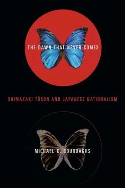 Cover for Bourdaghs, Michael (The University of Chicago) · The Dawn That Never Comes: Shimazaki Toson and Japanese Nationalism - Studies of the Weatherhead East Asian Institute, Columbia University (Hardcover Book) (2003)