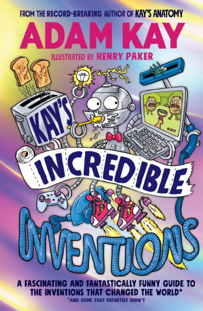 Kay’s Incredible Inventions: A fascinating and fantastically funny guide to inventions that changed the world (and some that definitely didn't) - Adam Kay - Books - Penguin Random House Children's UK - 9780241540800 - May 23, 2024