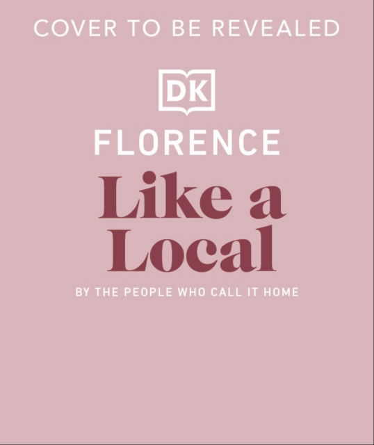 Florence Like a Local: By the People Who Call It Home - Local Travel Guide - DK Travel - Książki - Dorling Kindersley Ltd - 9780241719800 - 1 maja 2025