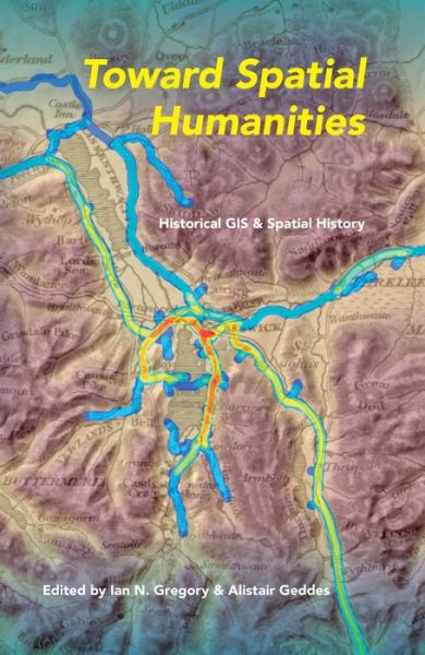 Toward Spatial Humanities: Historical GIS and Spatial History - Ian Gregory - Książki - Indiana University Press - 9780253011800 - 14 kwietnia 2014