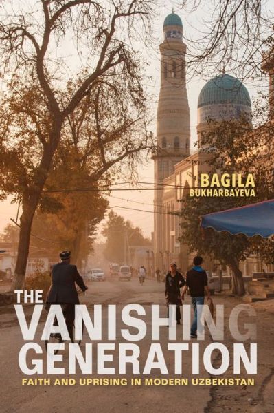 Cover for Bagila Bukharbayeva · The Vanishing Generation: Faith and Uprising in Modern Uzbekistan (Hardcover Book) (2019)