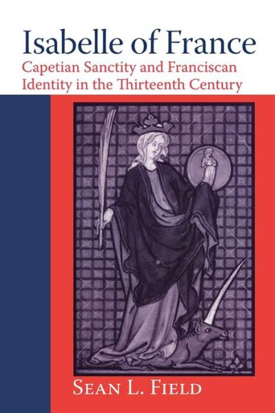 Cover for Sean L. Field · Isabelle of France: Capetian Sanctity and Franciscan Identity in the Thirteenth Century (Paperback Book) (2006)