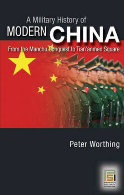 Cover for Peter Worthing · A Military History of Modern China: From the Manchu Conquest to Tian'anmen Square (Hardcover Book) (2007)