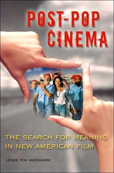 Cover for Jesse Fox Mayshark · Post-Pop Cinema: The Search for Meaning in New American Film (Hardcover Book) (2007)