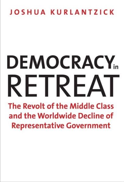 Cover for Joshua Kurlantzick · Democracy in Retreat: The Revolt of the Middle Class and the Worldwide Decline of Representative Government - Council on Foreign Relations Books (Pocketbok) (2014)