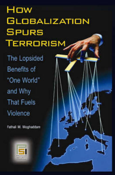 Cover for Fathali M. Moghaddam · How Globalization Spurs Terrorism: The Lopsided Benefits of One World and Why That Fuels Violence - Praeger Security International (Hardcover Book) (2008)