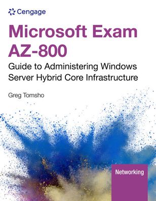 Cover for Tomsho, Greg (Yavapai College) · Microsoft Exam AZ-800: Guide to Administering Windows Server Hybrid Core Infrastructure (Paperback Book) [New edition] (2023)