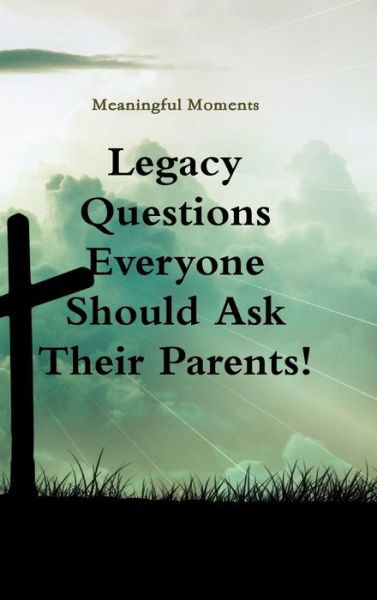 Cover for Meaningful Moments · Legacy Questions Everyone Should Ask Their Parents! (Hardcover Book) (2018)