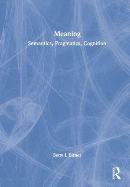 Cover for Birner, Betty J. (Northern Illinois University, USA) · Meaning: Semantics, Pragmatics, Cognition (Hardcover Book) (2023)