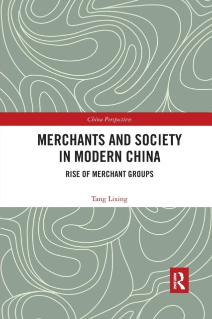 Cover for Lixing, Tang (Shanghai Normal University) · Merchants and Society in Modern China: Rise of Merchant Groups - China Perspectives (Paperback Bog) (2020)