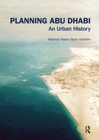 Cover for Reem Bani Hashim, Alamira (Abu Dhabi Urban Planning Council, UAE) · Planning Abu Dhabi: An Urban History - Planning, History and Environment Series (Paperback Book) (2020)