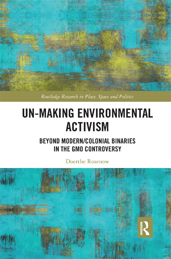 Cover for Doerthe Rosenow · Un-making Environmental Activism: Beyond Modern / Colonial Binaries in the GMO Controversy - Routledge Research in Place, Space and Politics (Paperback Book) (2019)