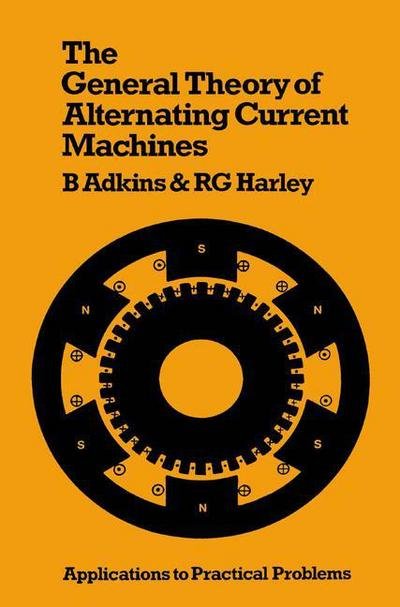 Cover for Bernard Adkins · The General Theory of Alternating Current Machines: Application to Practical Problems (Taschenbuch) [Softcover reprint of the original 1st ed. 1975 edition] (1975)
