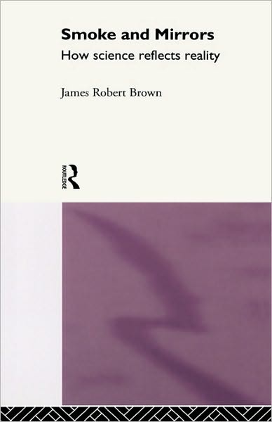 Cover for James Robert Brown · Smoke and Mirrors: How Science Reflects Reality - Philosophical Issues in Science (Hardcover Book) (1994)