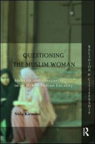 Cover for Nida Kirmani · Questioning the 'Muslim Woman': Identity and Insecurity in an Urban Indian Locality - Religion and Citizenship (Innbunden bok) (2013)