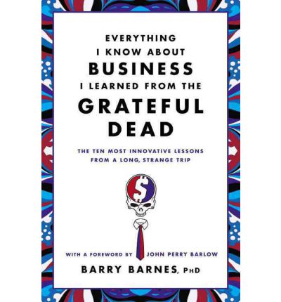 Cover for Barry Barnes · Everything I Know About Business I Learned From The Grateful Dead: The Ten Most Innovative Lessons From a Long, Strange Trip (Paperback Book) (2012)