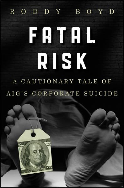 Cover for Roddy Boyd · Fatal Risk: A Cautionary Tale of AIG's Corporate Suicide (Gebundenes Buch) (2011)