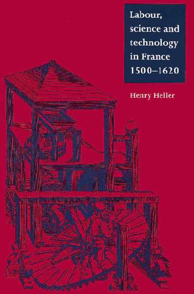 Cover for Heller, Henry (University of Manitoba, Canada) · Labour, Science and Technology in France, 1500–1620 - Cambridge Studies in Early Modern History (Paperback Book) (2002)