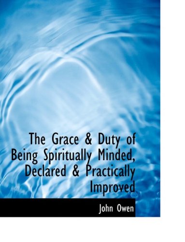 Cover for John Owen · The Grace a Duty of Being Spiritually Minded, Declared a Practically Improved (Hardcover Book) [Large Print, Lrg edition] (2008)