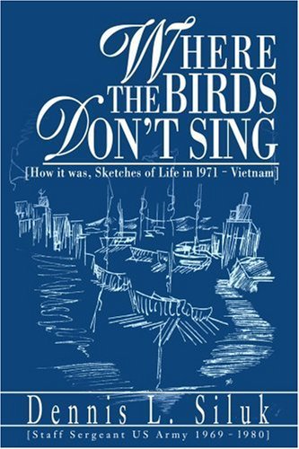 Cover for Dennis Siluk · Where the Birds Don't Sing: [how It Was, Sketches of Life in L971-vietnam] (Paperback Bog) (2003)