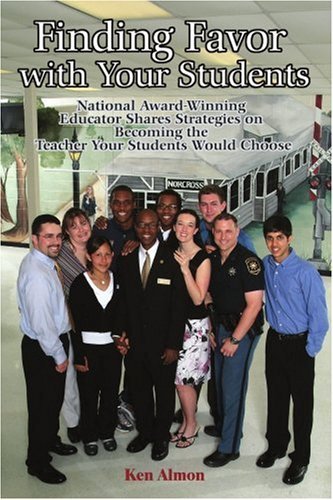 Cover for Ken Almon · Finding Favor with Your Students: National Award-winning Educator Shares Strategies on Becoming the Teacher Your Students Would Choose (Paperback Book) (2006)