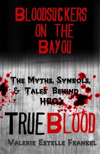 Cover for Valerie Estelle Frankel · Bloodsuckers on the Bayou: the Myths, Symbols, and Tales Behind Hbo's True Blood (Taschenbuch) (2013)