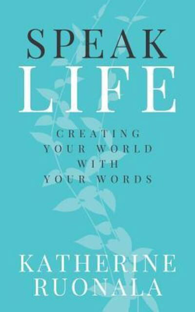 Cover for Katherine Ruonala · Speak Life: Creating Your World With Your Words (Pocketbok) (2019)