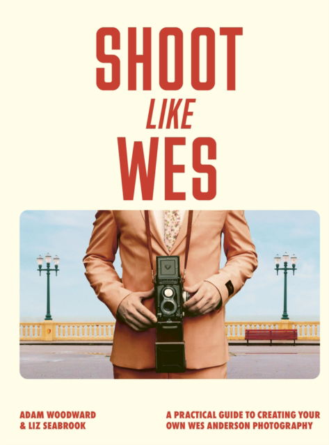 Shoot Like Wes: A Practical Guide to Creating Your Own Wes Anderson Photography - Adam Woodward - Bücher - Quarto Publishing PLC - 9780711296800 - 5. Juni 2025