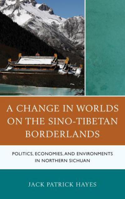 Cover for Jack Patrick Hayes · A Change in Worlds on the Sino-Tibetan Borderlands: Politics, Economies, and Environments in Northern Sichuan (Hardcover Book) (2013)