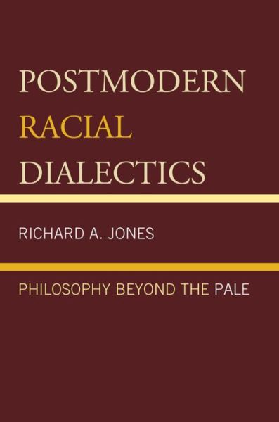 Cover for Richard A. Jones · Postmodern Racial Dialectics: Philosophy Beyond the Pale (Hardcover Book) (2015)