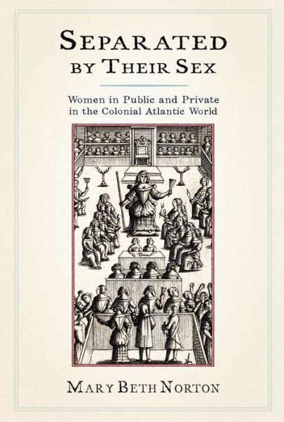 Cover for Mary Beth Norton · Separated by Their Sex: Women in Public and Private in the Colonial Atlantic World (Taschenbuch) (2014)
