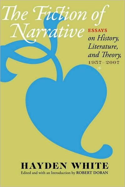 The Fiction of Narrative: Essays on History, Literature, and Theory, 1957–2007 - Hayden White - Bøker - Johns Hopkins University Press - 9780801894800 - 27. juli 2010