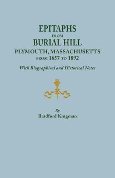 Cover for Bradford Kingman · Epitaphs from Burial Hill, Plymouth, Massachusetts, from 1657 to 1892, with Biographical and Historical Notes. Illustrated (Hardcover Book) (2013)