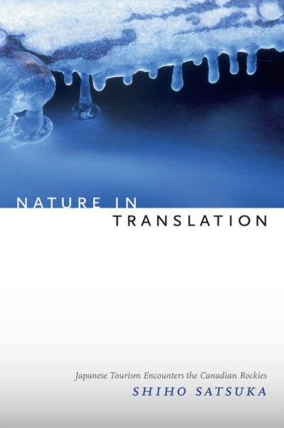 Cover for Shiho Satsuka · Nature in Translation: Japanese Tourism Encounters the Canadian Rockies (Paperback Book) (2015)